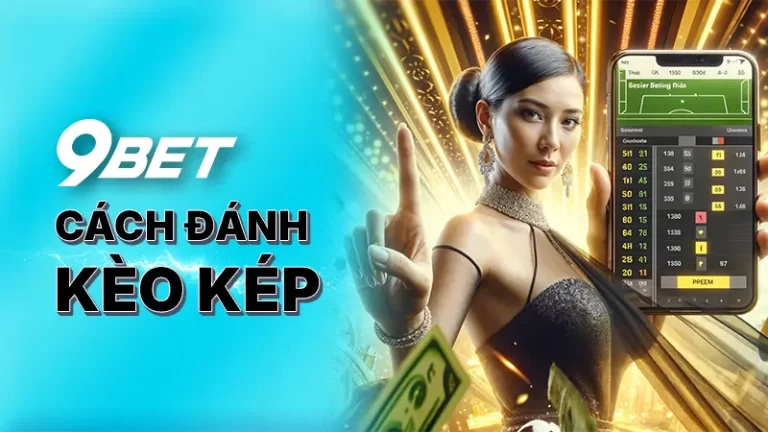 Cách đánh kèo kép 9BET - Hướng dẫn chi tiết cho người chơi