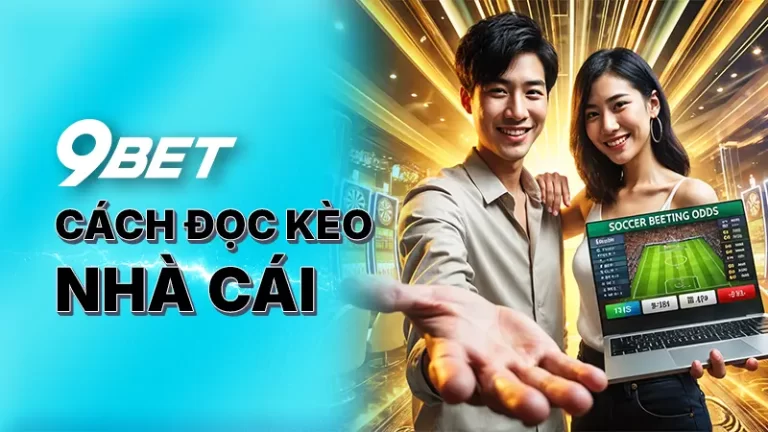 Cách đọc kèo nhà cái chuẩn xác đến từ chuyên gia tại 9BET