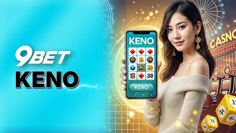 Keno tại 9Bet - Khám phá trò chơi đầy hấp dẫn kịch tính