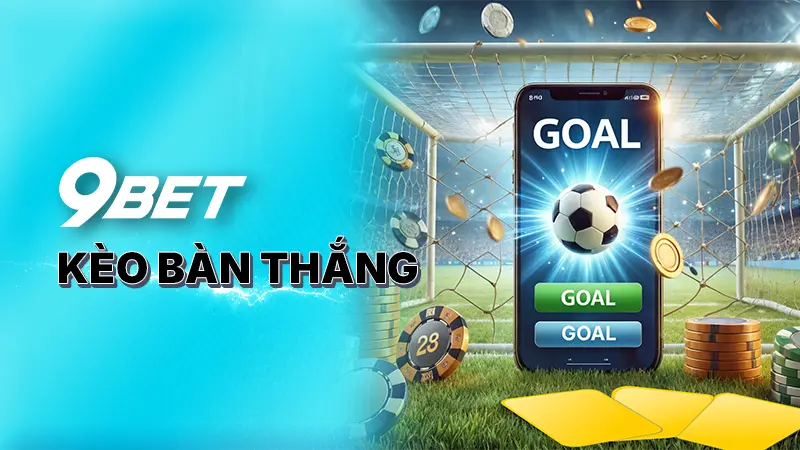 Kèo bàn thắng - Tìm hiểu kinh nghiệm cược từ cao thủ 9BET