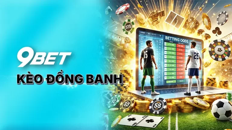 Kèo đồng banh - Chia sẻ kinh nghiệm cược đâu thắng đó từ 9BET