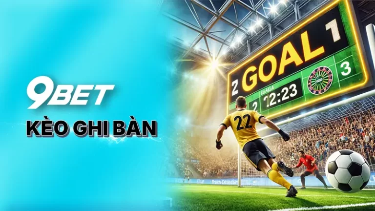 Tìm hiểu về cách chơi kèo ghi bàn trong cá độ bóng đá 9BET