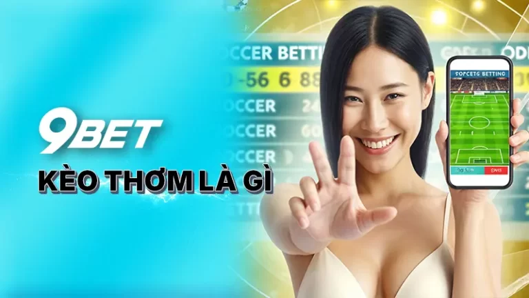 Kèo thơm là gì? - Hướng dẫn chi tiết cách chơi cá cược 9BET