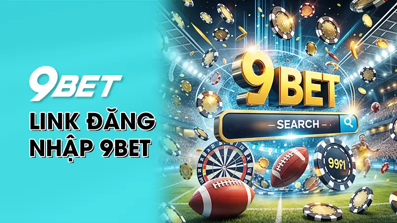 Cách truy cập link đăng nhập 9Bet dễ dàng dành cho tân thủ