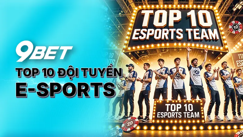 Top 10 đội tuyển E-Sports 9Bet - Những đội tuyển xuất sắc